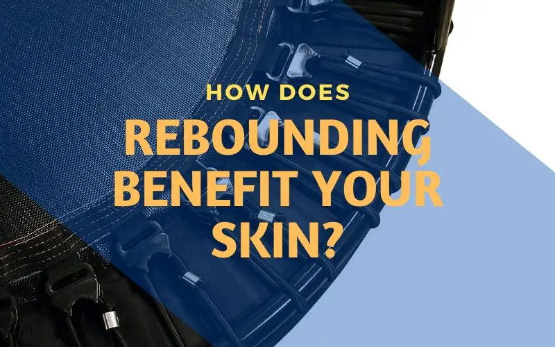 Rebounding Benefits Skin